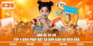 Dàn Đề 36 Số - Top 4 Biện Pháp Bắt Số Đơn Giản Và Hiệu Quả