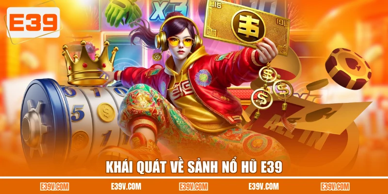 Khái quát về sảnh nổ hũ E39