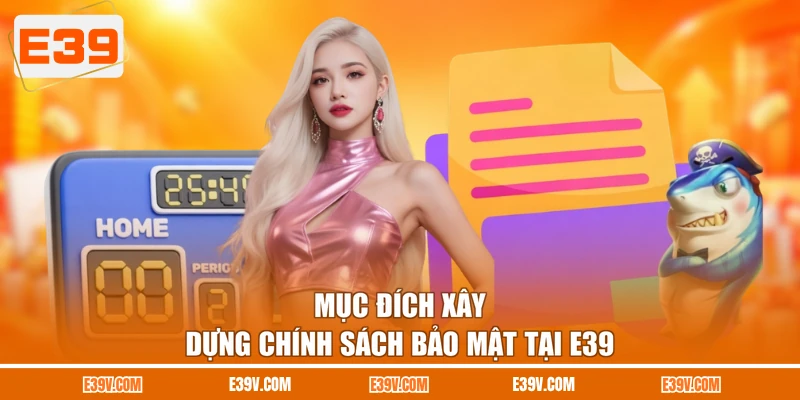 Mục đích xây dựng chính sách bảo mật tại E39